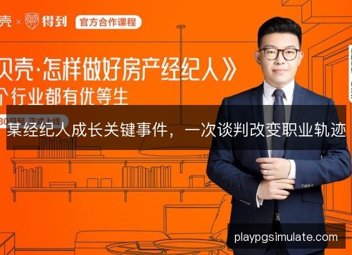 某经纪人成长关键事件，一次谈判改变职业轨迹